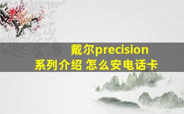 戴尔precision系列介绍 怎么安电话卡